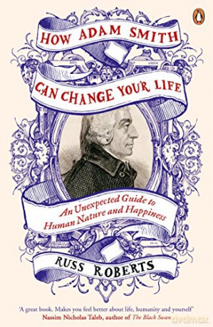 How Adam Smith Can Change Your Life: An Unexpected Guide To Human Nature And Happiness - Russ Roberts [KSIĄŻKA]