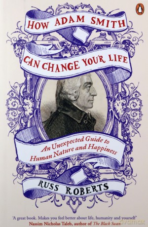 How Adam Smith Can Change Your Life: An Unexpected Guide To Human Nature And Happiness - Russ Roberts [KSIĄŻKA]