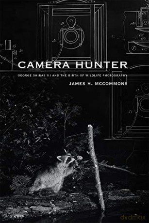 Camera Hunter: George Shiras III and the Birth of Wildlife Photography [KSIĄŻKA]