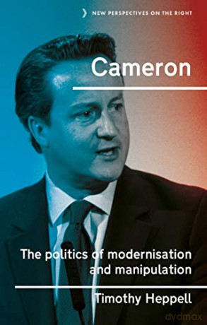 Cameron: The politics of modernisation and manipulation: 3 New Perspectives on the Right - Timothy Heppell [KSIĄŻKA]