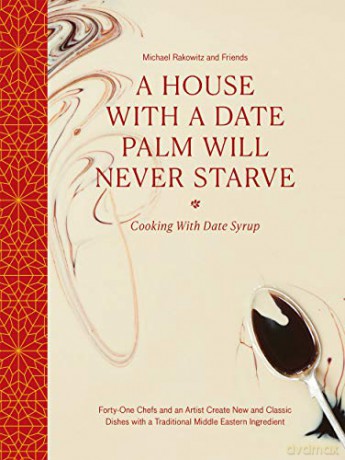 A House With A Date Palm Will Never Starve: Cooking With Date Syrup: Forty Chefs And An Artist Create New And Classic Dishes With A Traditional Middle Eastern Ingredient - Michael Rakowitz and friends [KSIĄŻKA]