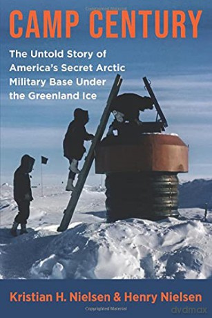 Camp Century: The Untold Story of America's Secret Arctic Military Base Under the Greenland Ice - Henry Nielsen [KSIĄŻKA]