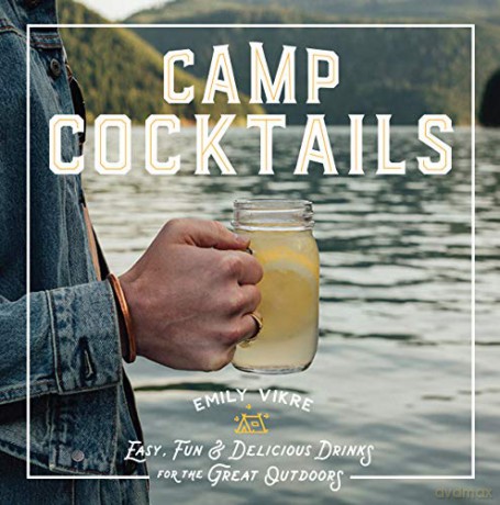 Camp Cocktails: Easy, Fun, and Delicious Drinks for the Great Outdoors - Emily Vikre [KSIĄŻKA]