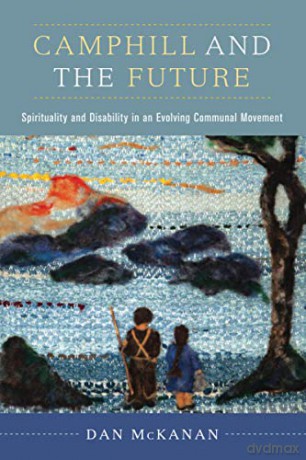 Camphill and the Future: Spirituality and Disability in an Evolving Communal Movement - McKanan [KSIĄŻKA]