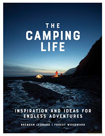 Camping Life, The: Inspiration and Ideas for Endless Adventures - Brendan Leonard [KSIĄŻKA]