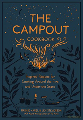 Campout Cookbook, The: Inspired Recipes for Cooking Around the Fire and Under the Stars - Marnie Hanel [KSIĄŻKA]