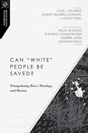 Can "white" People Be Saved: Triangulating Race, Theology, and Mission: 12 Missiological Engagements - Love L Sechrest [KSIĄŻKA]