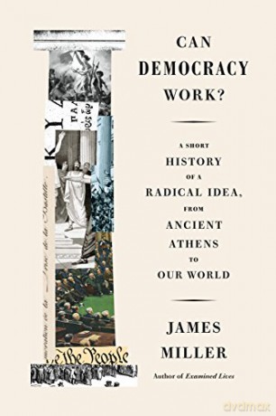 Can Democracy Work: A Short History of a Radical Idea, from Ancient Athens to Our World - James Miller [KSIĄŻKA]