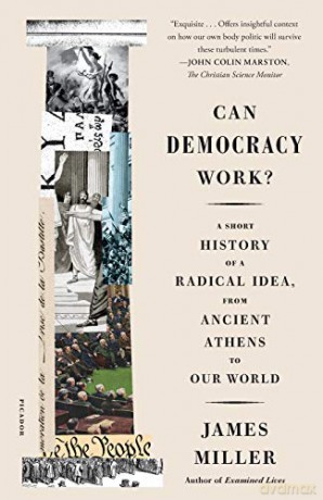 Can Democracy Work: A Short History of a Radical Idea, from Ancient Athens to Our World - James Miller [KSIĄŻKA]