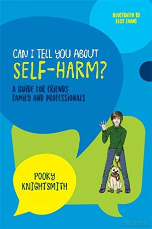 Can I Tell You About Self-Harm: A Guide for Friends, Family and Professionals - Foreword by Jonathan Singer Pooky Knightsmith [KSIĄŻKA]