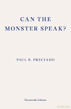 Can the Monster Speak: Report to an Academy of Psychoanalysts: A Report to an Academy of Psychoanalysts - Paul Preciado [KSIĄŻKA]