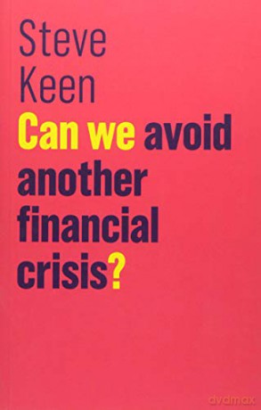 Can We Avoid Another Financial Crisis The Future of Capitalism - Steve Keen [KSIĄŻKA]