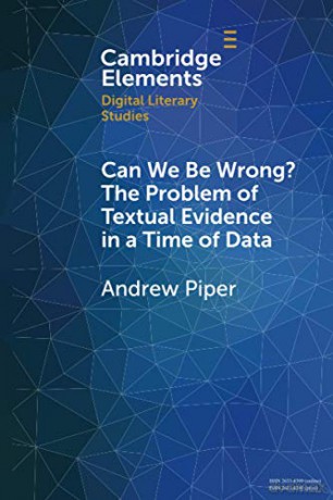 Can We Be Wrong The Problem of Textual Evidence in a Time of Data Elements in Digital Literary Studies - Andrew Piper [KSIĄŻKA]