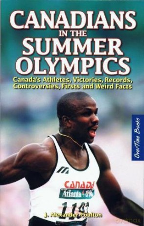 Canadians in the Summer Olympics: Canadas Athletes, Victories, Records, Controversies, Firsts and Weird Facts - J. Alexander Poulton [KSIĄŻKA]