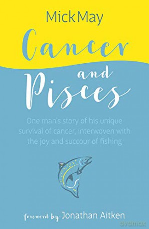 Cancer and Pisces: One man's story of his unique survival of cancer, interwoven with the joy and succour of fishing - Mick May OBE [KSIĄŻKA]