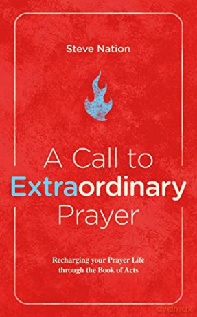 A Call To Extraordinary Prayer: Recharging Your Prayer Life Through The Book Of Acts - Steve Nation [KSIĄŻKA]