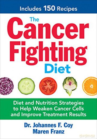 Cancer-Fighting Diet: Diet and Nutrition Strategies to Help Weaken Cancer Cells and Improve Treatment Results - Johannes F. Coy [KSIĄŻKA]