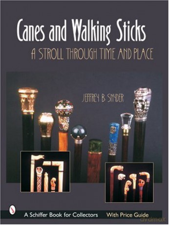 CANES AND WALKING STICKS: A Stroll Through Time and Place Schiffer Book for Collectors [KSIĄŻKA]