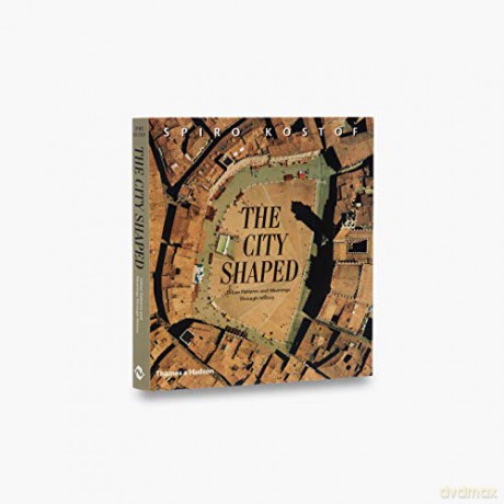 The City Shaped: Urban Patterns And Meanings Through History - Spiro Kostof [KSIĄŻKA]