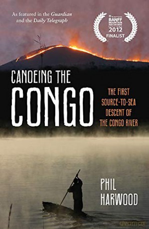 Canoeing the Congo: The First Source-to-Sea Descent of the Congo River - Phil Harwood [KSIĄŻKA]