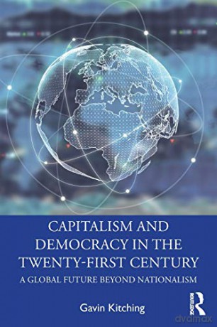 Capitalism and Democracy in the Twenty-First Century: A Global Future Beyond Nationalism - Gavin Kitching [KSIĄŻKA]