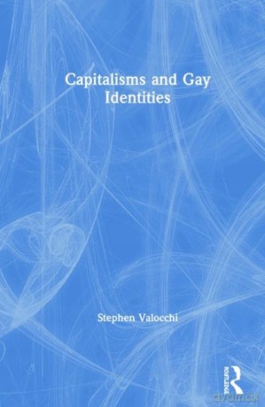 Capitalisms and Gay Identities - Stephen Valocchi [KSIĄŻKA]