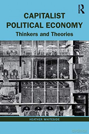 Capitalist Political Economy: Thinkers and Theories - Heather Whiteside [KSIĄŻKA]