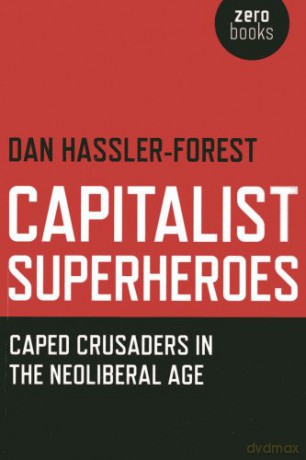 Capitalist Superheroes :Caped Crusaders in the Neoliberal Age - Dan Hassler-Forest [KOMIKS]