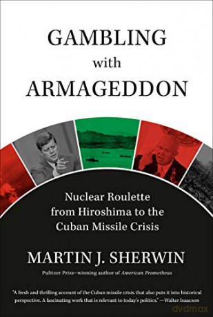 Gambling With Armageddon: Nuclear Roulette From Hiroshima To The Cuban Missile Crisis - Martin J. Sherwin [KSIĄŻKA]