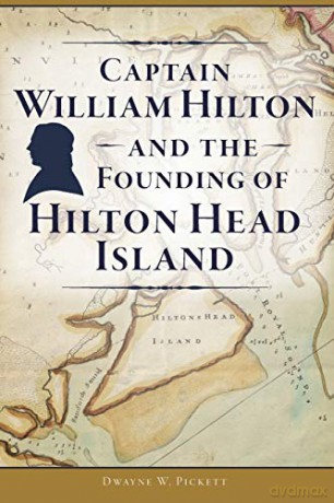 Captain William Hilton and the Founding of Hilton Head Island ARCADIA - Dwayne W. Pickett [KSIĄŻKA]