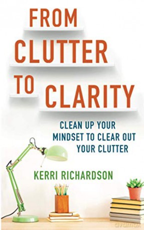 From Clutter To Clarity: Clean Up Your Mindset To Clear Out Your Clutter - Richardson [KSIĄŻKA]