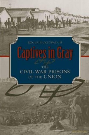 Captives in Gray: Civil War Prisons of the Union: The Civil War Prisons of the Union - Roger Pickenpaugh [KSIĄŻKA]