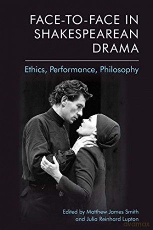 Face-To-Face In Shakespearean Drama: Ethics, Performance, Philosophy - Matthew James Smith [KSIĄŻKA]