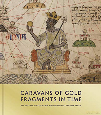 Caravans of Gold, Fragments in Time: Art, Culture, and Exchange across Medieval Saharan Africa - Kathleen Bickfo Berzock [KSIĄŻKA]