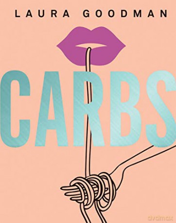 Carbs: From weekday dinners to blow-out brunches, rediscover the joy of the humble carbohydrate - Laura Goodman [KSIĄŻKA]