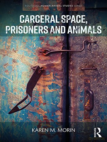 Carceral Space, Prisoners and Animals Routledge Human-Animal Studies Series - Karen M. Morin [KSIĄŻKA]