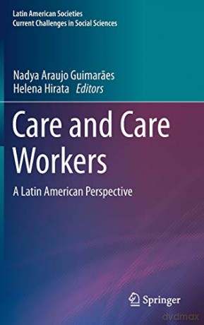 Care and Care Workers: A Latin American Perspective Latin American Societies - Nadya Araujo Guimaraes [KSIĄŻKA]
