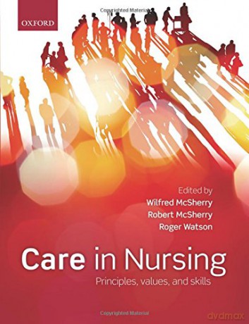Care in nursing: Principles, Values And Skills - Wilfred Mcsherry [KSIĄŻKA]