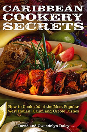 Caribbean Cookery Secrets: How to Cook 100 of the Most Popular West Indian, Cajun and Creole Dishes - David Daley [KSIĄŻKA]