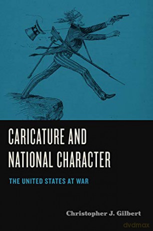 Caricature and National Character: The United States at War: 1 Humor in America - Christopher J. Gilbert [KOMIKS]