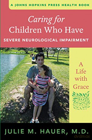 Caring for Children Who Have Severe Neurological Impairment: A Life with Grace A Johns Hopkins Press Health Book - Julie M. Hauer [KSIĄŻKA]