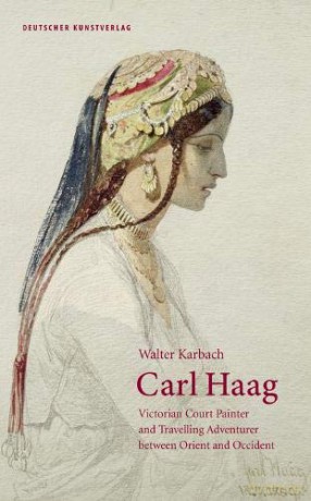 Carl Haag: Victorian Court Painter and Travelling Adventurer between Orient and Occident - Walter Karbach [KSIĄŻKA]