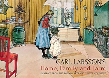 Carl Larsson's Home, Family and Farm: Paintings from the Swedish Arts and Crafts Movement - Carl Larsson [KSIĄŻKA]