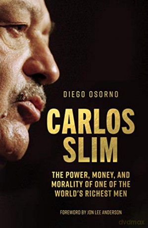 Carlos Slim: The Power, Money, and Morality of One of the World's Richest Men - Diego Osorno [KSIĄŻKA]