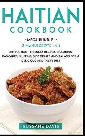 Haitian Cookbook: Mega Bundle - 2 Manuscripts In 1 - 80+ Haitian - Friendly Recipes Including Pancakes, Muffins, Side Dishes And Salads For A Delicious And Tasty Diet [KSIĄŻKA]