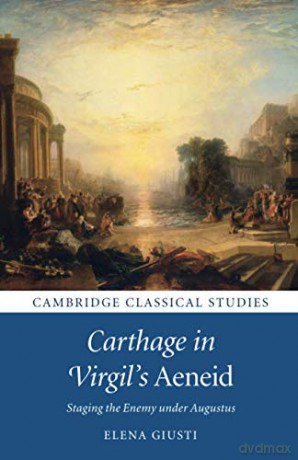 Carthage in Virgil's Aeneid: Staging the Enemy under Augustus Cambridge Classical Studies - Elena Giusti [KSIĄŻKA]