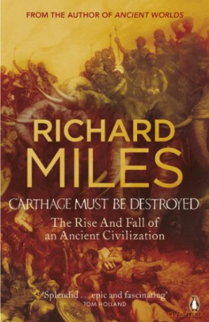 Carthage Must Be Destroyed: The Rise and Fall of an Ancient Civilization - Richard Miles [KSIĄŻKA]