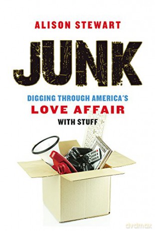 Junk: Digging Through America's Love Affair With Stuff - Alison Stewart [KSIĄŻKA]