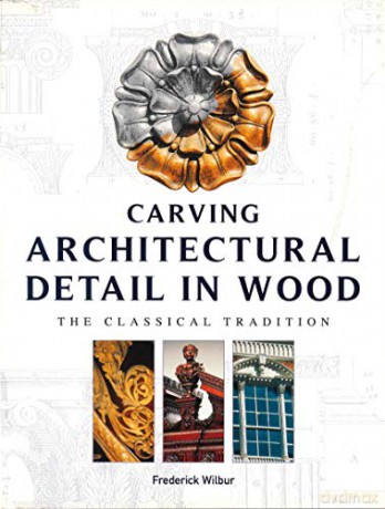 Carving Architectural Detail in Wood: The Classical Tradition - Frederick Wilbur [KSIĄŻKA]