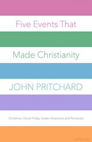 Five Events That Made Christianity: Christmas, Good Friday, Easter, Ascension And Pentecost - John Pritchard [KSIĄŻKA]